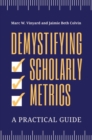 Demystifying Scholarly Metrics : A Practical Guide - Book