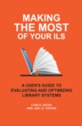 Making the Most of Your ILS : A User's Guide to Evaluating and Optimizing Library Systems - Book
