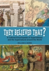They Believed That? : A Cultural Encyclopedia of Superstitions and the Supernatural around the World - Book