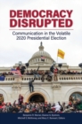 Democracy Disrupted : Communication in the Volatile 2020 Presidential Election - Book