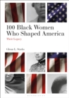 100 Black Women Who Shaped America : Their Legacy - Book