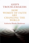 God's Troublemakers : How Women of Faith Are Changing the World - eBook