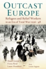 Outcast Europe : Refugees and Relief Workers in an Era of Total War 1936-48 - Book