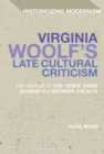 Virginia Woolf's Late Cultural Criticism : The Genesis of 'The Years', 'Three Guineas' and 'Between the Acts' - Book