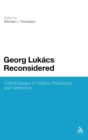 Georg Lukacs Reconsidered : Critical Essays in Politics, Philosophy and Aesthetics - Book
