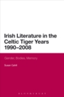 Irish Literature in the Celtic Tiger Years 1990 to 2008 : Gender, Bodies, Memory - eBook