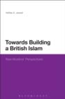 Towards Building a British Islam : New Muslims' Perspectives - eBook