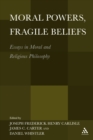 Moral Powers, Fragile Beliefs : Essays in Moral and Religious Philosophy - eBook