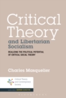 Critical Theory and Libertarian Socialism : Realizing the Political Potential of Critical Social Theory - eBook