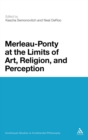Merleau-Ponty at the Limits of Art, Religion, and Perception - Book