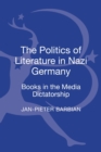 The Politics of Literature in Nazi Germany : Books in the Media Dictatorship - Book