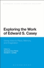 Exploring the Work of Edward S. Casey : Giving Voice to Place, Memory, and Imagination - Book