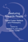 Gesturing Toward Reality: David Foster Wallace and Philosophy - Book