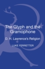 The Glyph and the Gramophone : D.H. Lawrence's Religion - Book