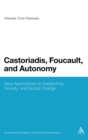 Castoriadis, Foucault, and Autonomy : New Approaches to Subjectivity, Society, and Social Change - Book