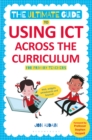 The Ultimate Guide to Using ICT Across the Curriculum (For Primary Teachers) : Web, widgets, whiteboards and beyond! - Book
