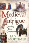 Medieval Intrigue : Decoding Royal Conspiracies - eBook