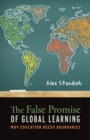 The False Promise of Global Learning : Why Education Needs Boundaries - Book