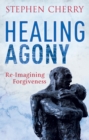 Healing Agony : Re-Imagining Forgiveness - eBook