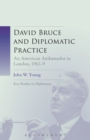 David Bruce and Diplomatic Practice : An American Ambassador in London, 1961-9 - eBook