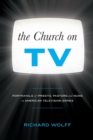 The Church on TV : Portrayals of Priests, Pastors and Nuns on American Television Series - Book