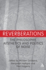 Reverberations : The Philosophy, Aesthetics and Politics of Noise - Book