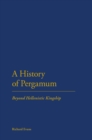 A History of Pergamum : Beyond Hellenistic Kingship - eBook