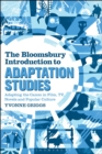 The Bloomsbury Introduction to Adaptation Studies : Adapting the Canon in Film, TV, Novels and Popular Culture - Book