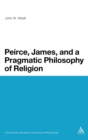 Peirce, James, and a Pragmatic Philosophy of Religion - Book