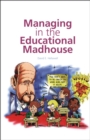 Managing in the Educational Madhouse : A Guide for School Managers - eBook