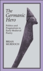 The Germanic Hero : Politics and Pragmatism in Early Medieval Poetry - eBook
