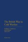 The British Way in Cold Warfare : Intelligence, Diplomacy and the Bomb 1945-1975 - Book