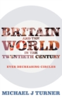 Britain and the World in the Twentieth Century : Ever Decreasing Circles - Book