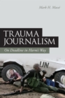 Trauma Journalism : On Deadline in Harm's Way - eBook