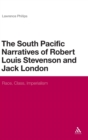 The South Pacific Narratives of Robert Louis Stevenson and Jack London : Race, Class, Imperialism - Book