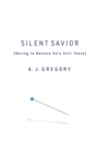 Silent Savior : Daring to Believe He's Still There - eBook