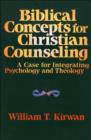Biblical Concepts for Christian Counseling : A Case for Integrating Psychology and Theology - eBook