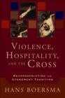 Violence, Hospitality, and the Cross : Reappropriating the Atonement Tradition - eBook