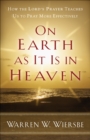 On Earth as It Is in Heaven : How the Lord's Prayer Teaches Us to Pray More Effectively - eBook
