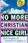 No More Christian Nice Girl : When Just Being Nice--Instead of Good--Hurts You, Your Family, and Your Friends - eBook