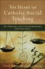 The Heart of Catholic Social Teaching : Its Origin and Contemporary Significance - eBook