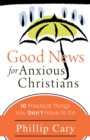 Good News for Anxious Christians : Ten Practical Things You Don't Have to Do - eBook