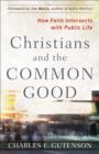 Christians and the Common Good : How Faith Intersects with Public Life - eBook