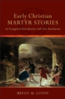 Early Christian Martyr Stories : An Evangelical Introduction with New Translations - eBook