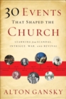 30 Events That Shaped the Church : Learning from Scandal, Intrigue, War, and Revival - eBook
