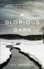 A Glorious Dark : Finding Hope in the Tension between Belief and Experience - eBook