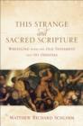 This Strange and Sacred Scripture : Wrestling with the Old Testament and Its Oddities - eBook