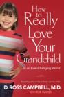 How to Really Love Your Grandchild : ...in an Ever-Changing World - eBook