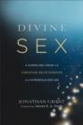 Divine Sex : A Compelling Vision for Christian Relationships in a Hypersexualized Age - eBook