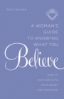 A Woman's Guide to Knowing What You Believe : How to Love God With Your Heart and Your Mind - eBook